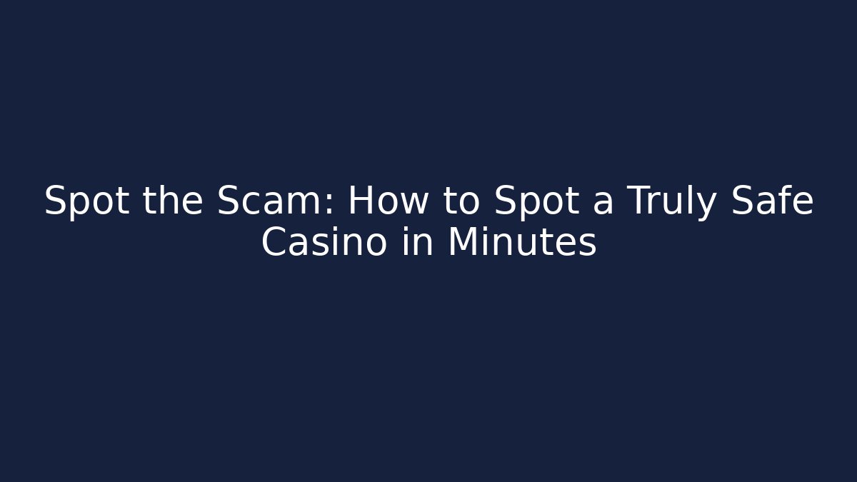 Spot the Scam: How to Spot a Truly Safe Casino in Minutes