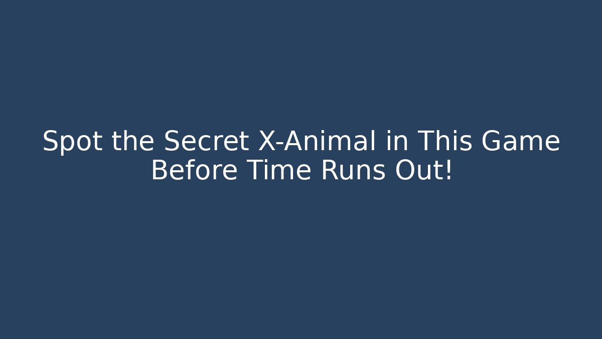 Spot the Secret X-Animal in This Game Before Time Runs Out!