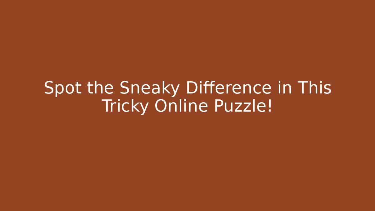 Spot the Sneaky Difference in This Tricky Online Puzzle!
