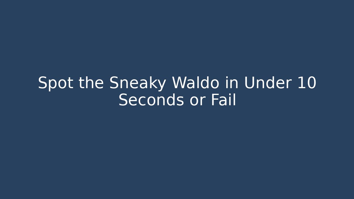 Spot the Sneaky Waldo in Under 10 Seconds or Fail