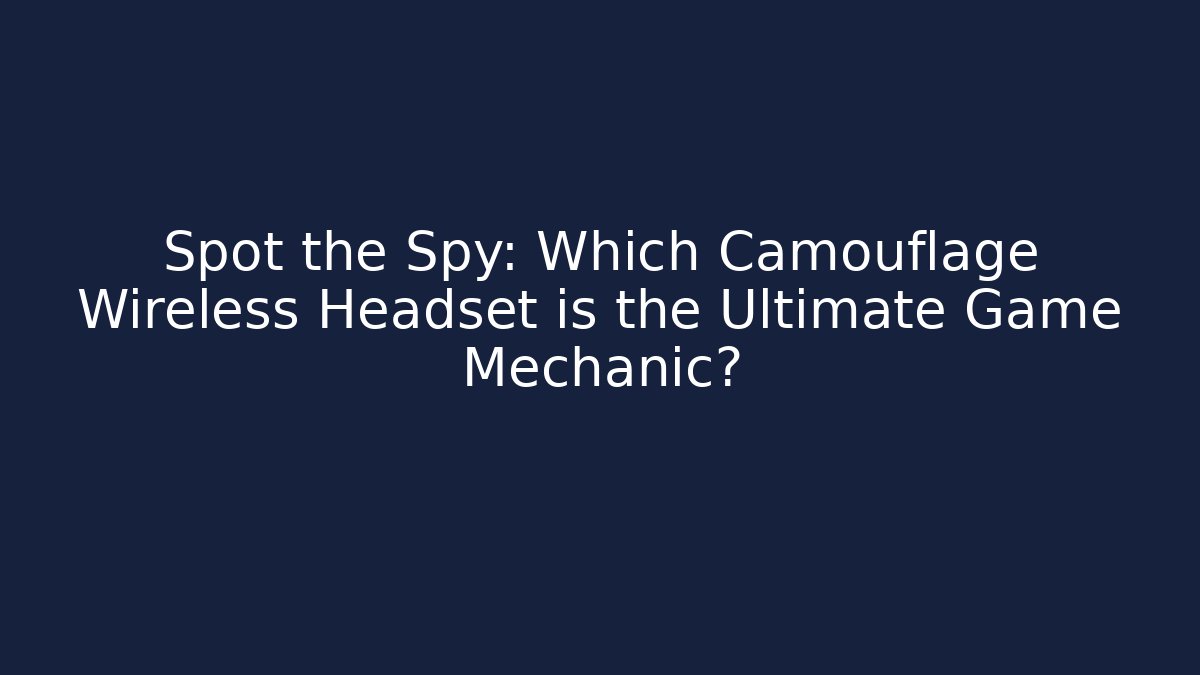 Spot the Spy: Which Camouflage Wireless Headset is the Ultimate Game Mechanic?
