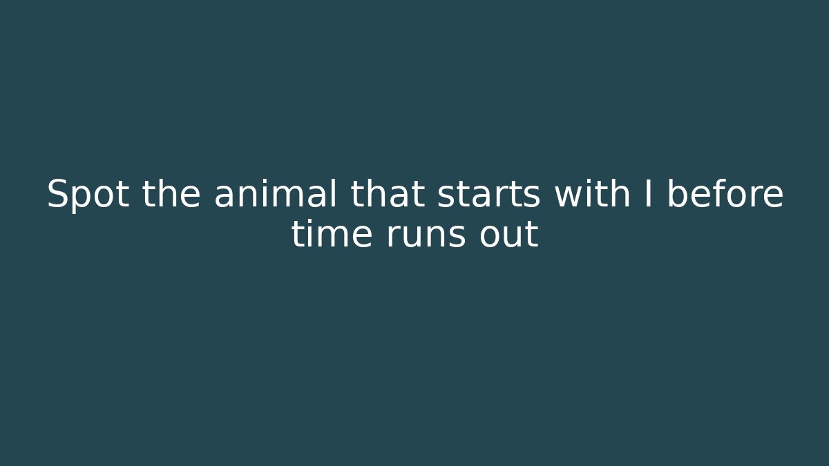 Spot the animal that starts with I before time runs out