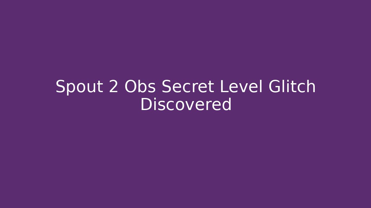 Spout 2 Obs Secret Level Glitch Discovered