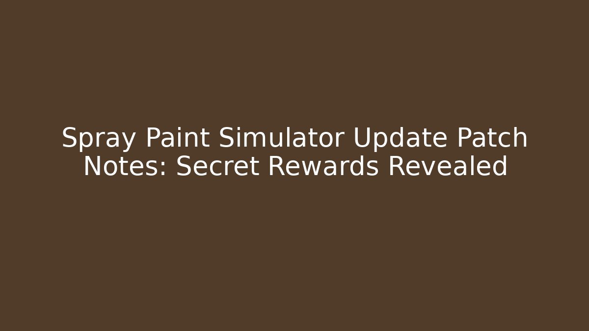 Spray Paint Simulator Update Patch Notes: Secret Rewards Revealed