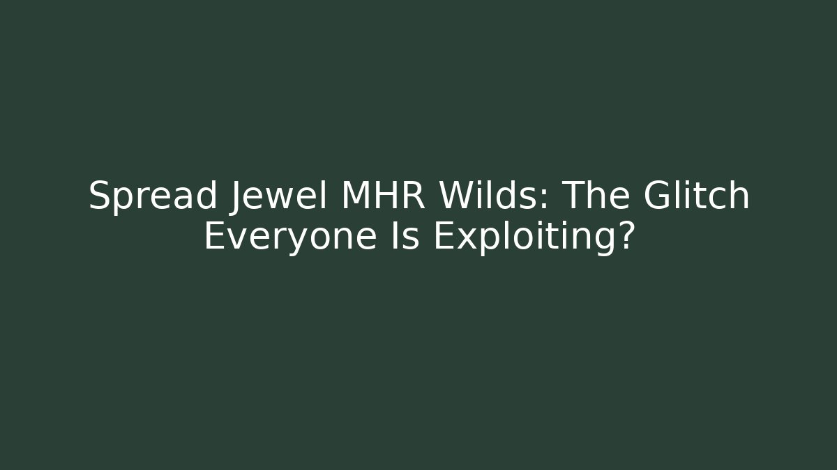 Spread Jewel MHR Wilds: The Glitch Everyone Is Exploiting? - Critter Realm