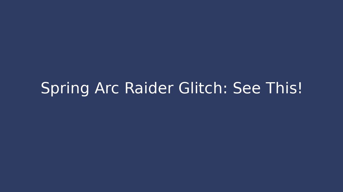 Spring Arc Raider Glitch: See This! - Critter Realm