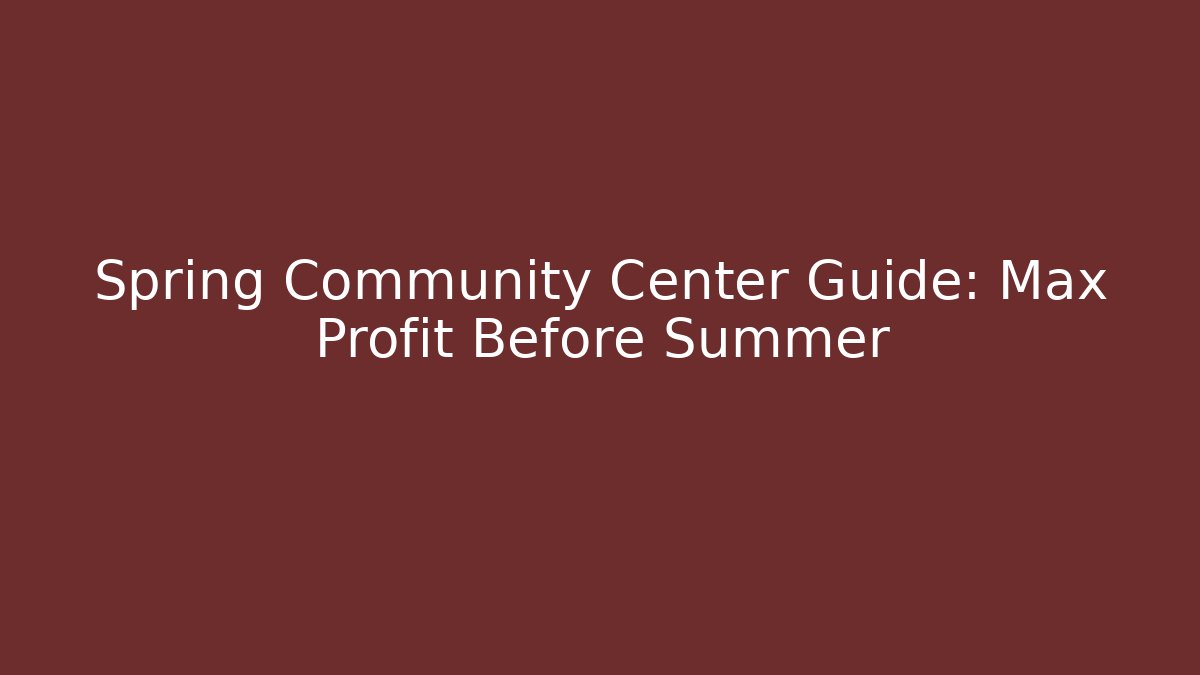 Spring Community Center Guide: Max Profit Before Summer