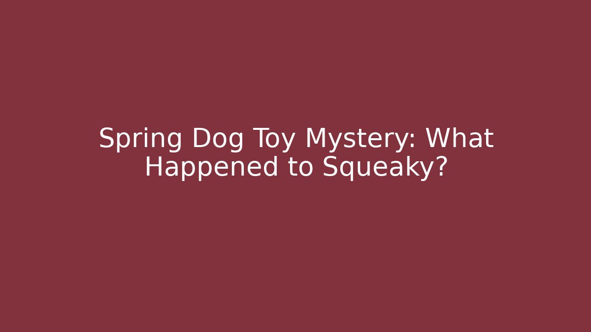 Spring Dog Toy Mystery: What Happened to Squeaky?