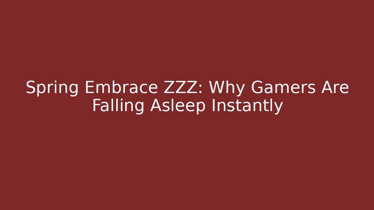 Spring Embrace ZZZ: Why Gamers Are Falling Asleep Instantly