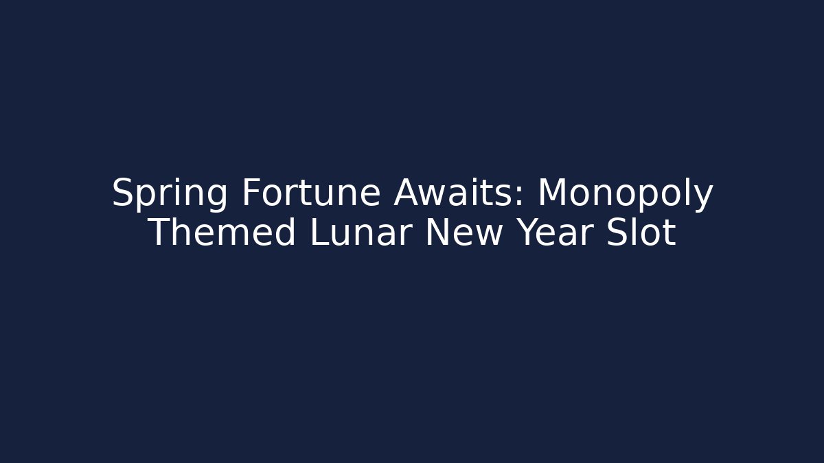 Spring Fortune Awaits: Monopoly Themed Lunar New Year Slot - Critter Realm