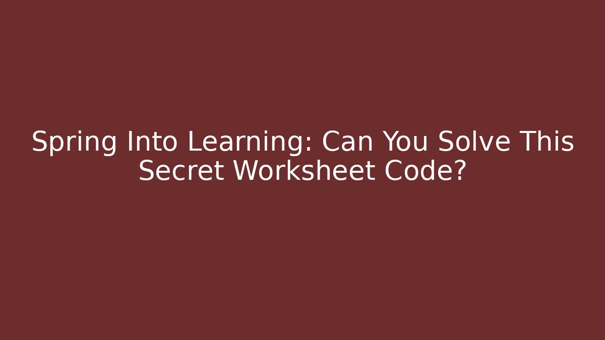 Spring Into Learning: Can You Solve This Secret Worksheet Code?