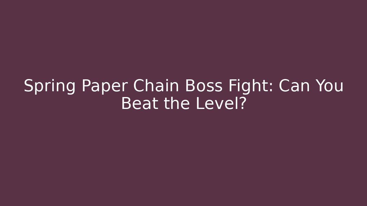 Spring Paper Chain Boss Fight: Can You Beat the Level?