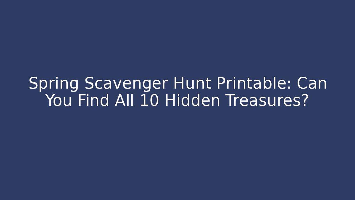 Spring Scavenger Hunt Printable: Can You Find All 10 Hidden Treasures?