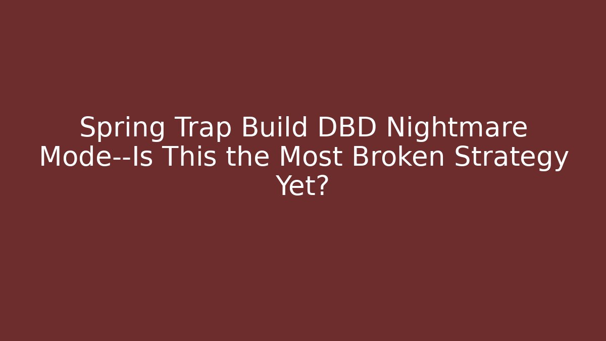 Spring Trap Build DBD Nightmare Mode—Is This the Most Broken Strategy Yet?