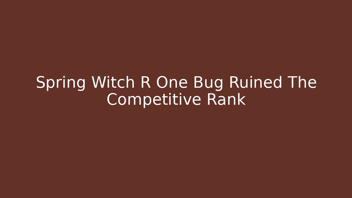 Spring Witch R One Bug Ruined The Competitive Rank
