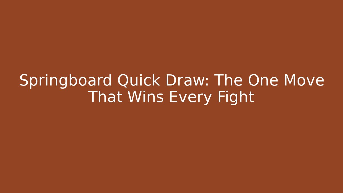 Springboard Quick Draw: The One Move That Wins Every Fight