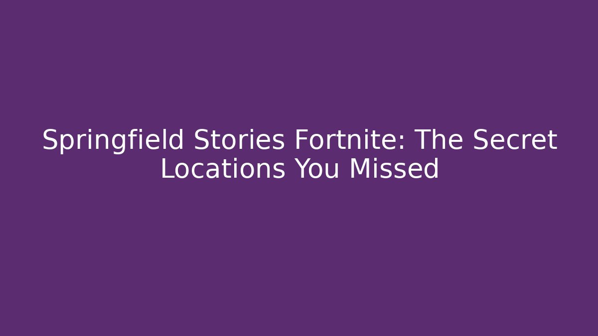 Springfield Stories Fortnite: The Secret Locations You Missed