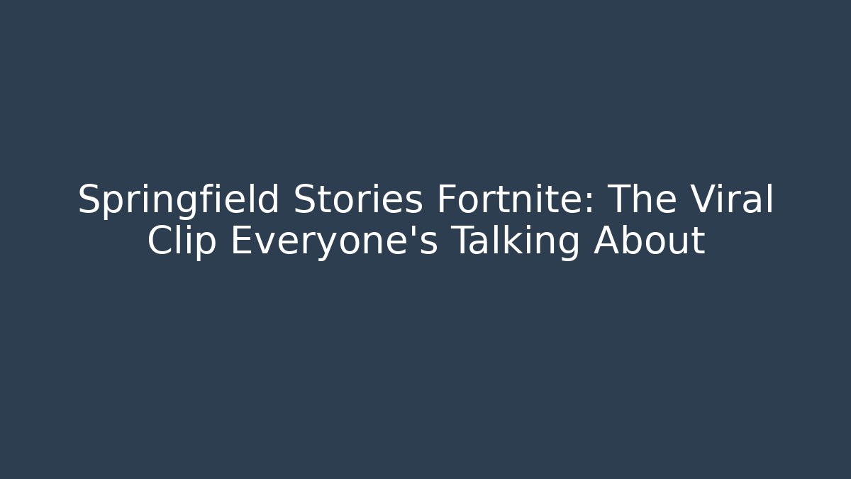 Springfield Stories Fortnite: The Viral Clip Everyone's Talking About - Critter Realm
