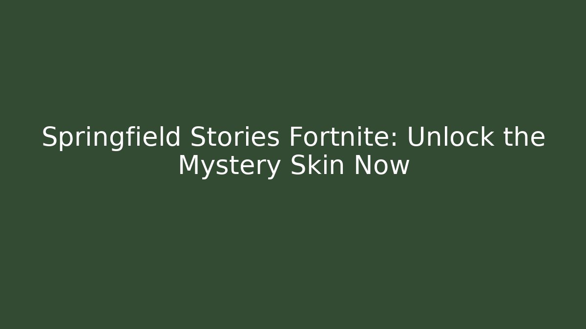 Springfield Stories Fortnite: Unlock the Mystery Skin Now
