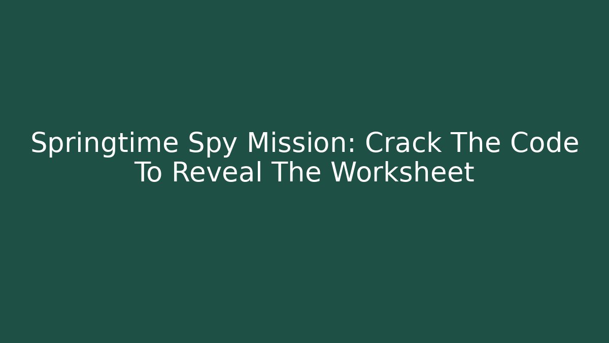 Springtime Spy Mission: Crack The Code To Reveal The Worksheet