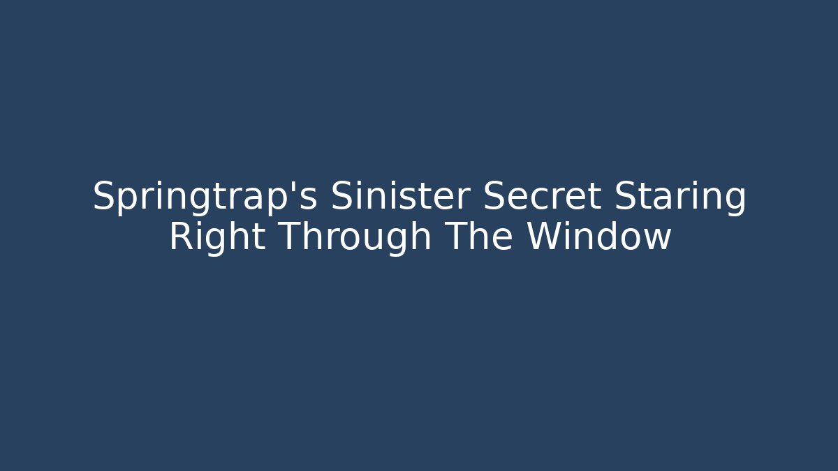 Springtrap's Sinister Secret Staring Right Through The Window