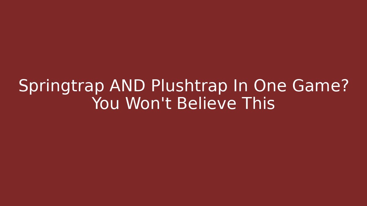 Springtrap AND Plushtrap In One Game? You Won't Believe This