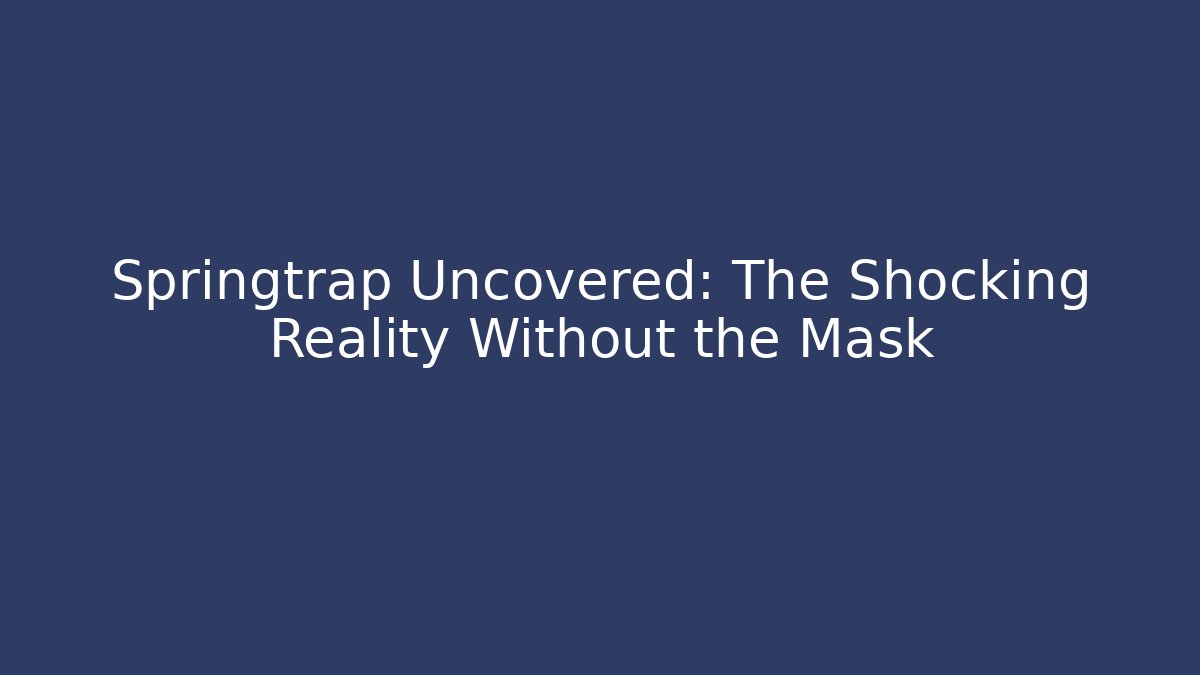 Springtrap Uncovered: The Shocking Reality Without the Mask