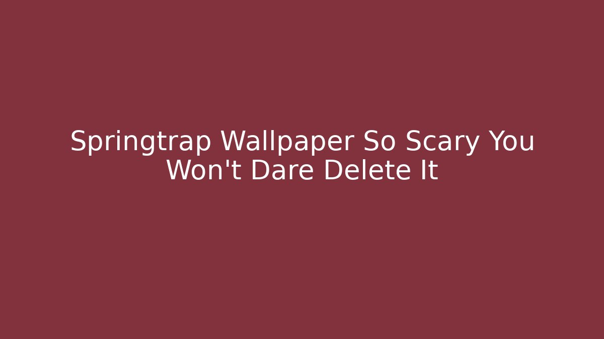 Springtrap Wallpaper So Scary You Won't Dare Delete It