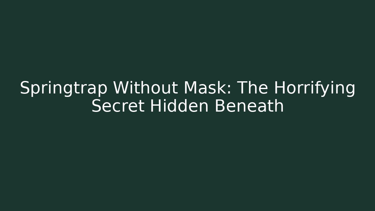 Springtrap Without Mask: The Horrifying Secret Hidden Beneath