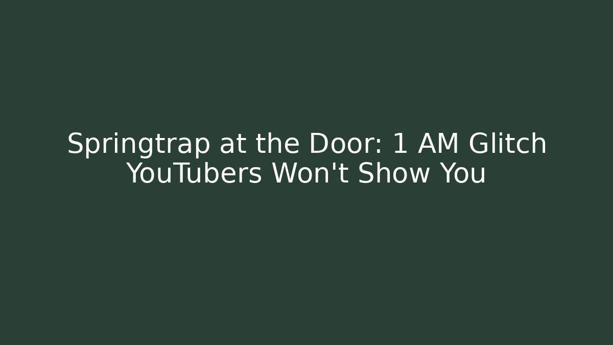 Springtrap at the Door: 1 AM Glitch YouTubers Won’t Show You