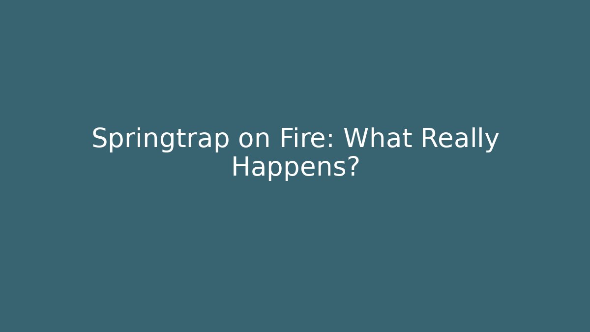 Springtrap on Fire: What Really Happens?
