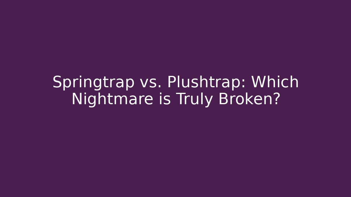 Springtrap vs. Plushtrap: Which Nightmare is Truly Broken?