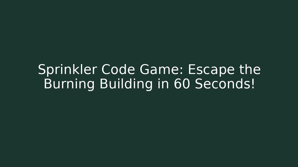 Sprinkler Code Game: Escape the Burning Building in 60 Seconds!