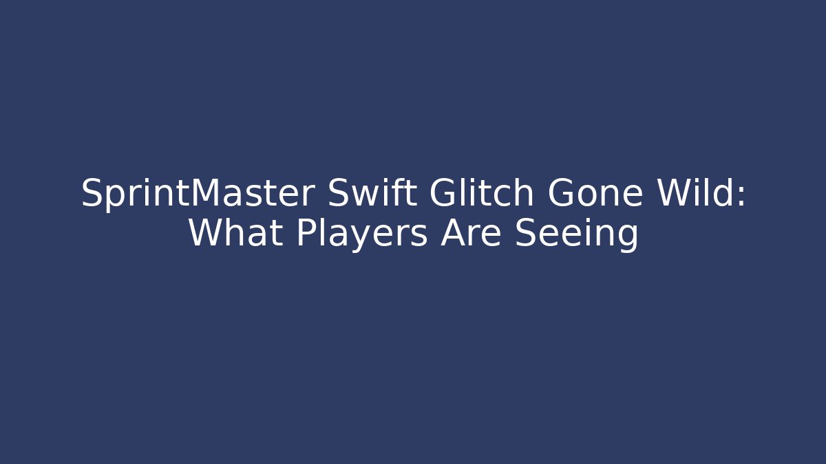 SprintMaster Swift Glitch Gone Wild: What Players Are Seeing