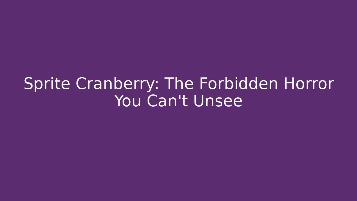 Sprite Cranberry: The Forbidden Horror You Can't Unsee