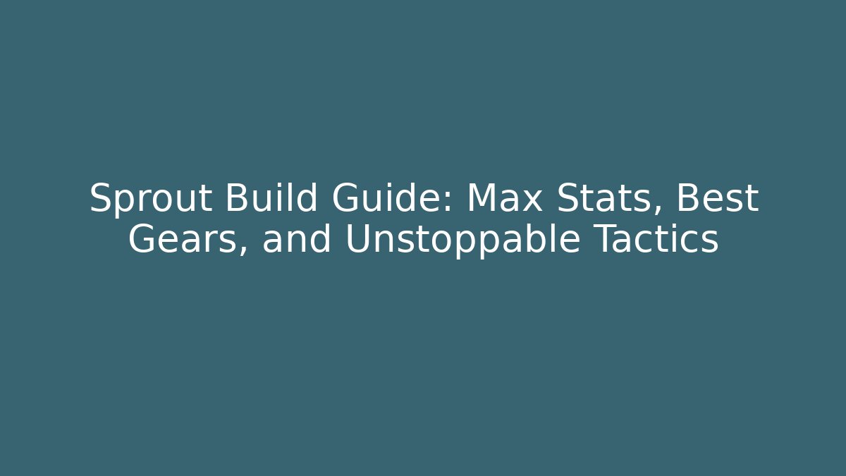 Sprout Build Guide: Max Stats, Best Gears, and Unstoppable Tactics - Critter Realm