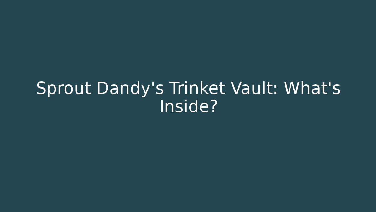 Sprout Dandy's Trinket Vault: What's Inside?