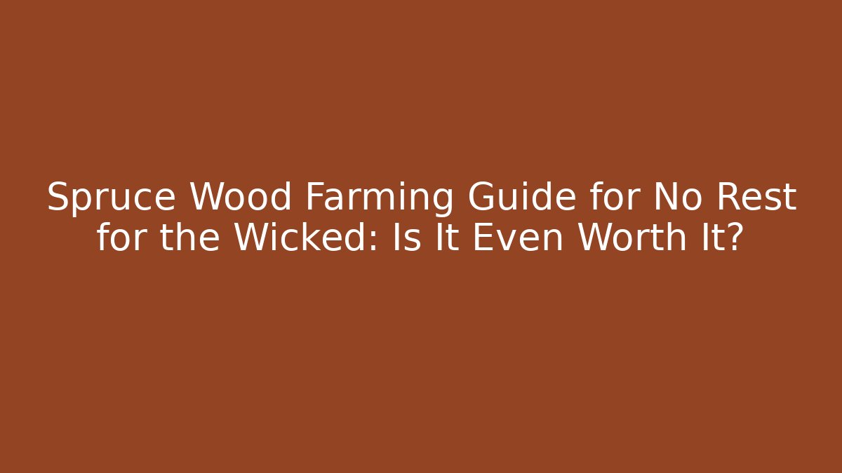 Spruce Wood Farming Guide for No Rest for the Wicked: Is It Even Worth It?