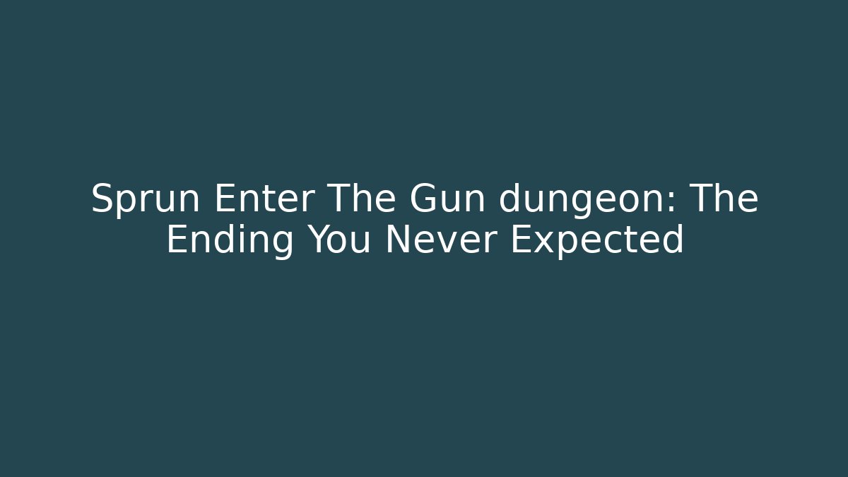 Sprun Enter The Gun dungeon: The Ending You Never Expected