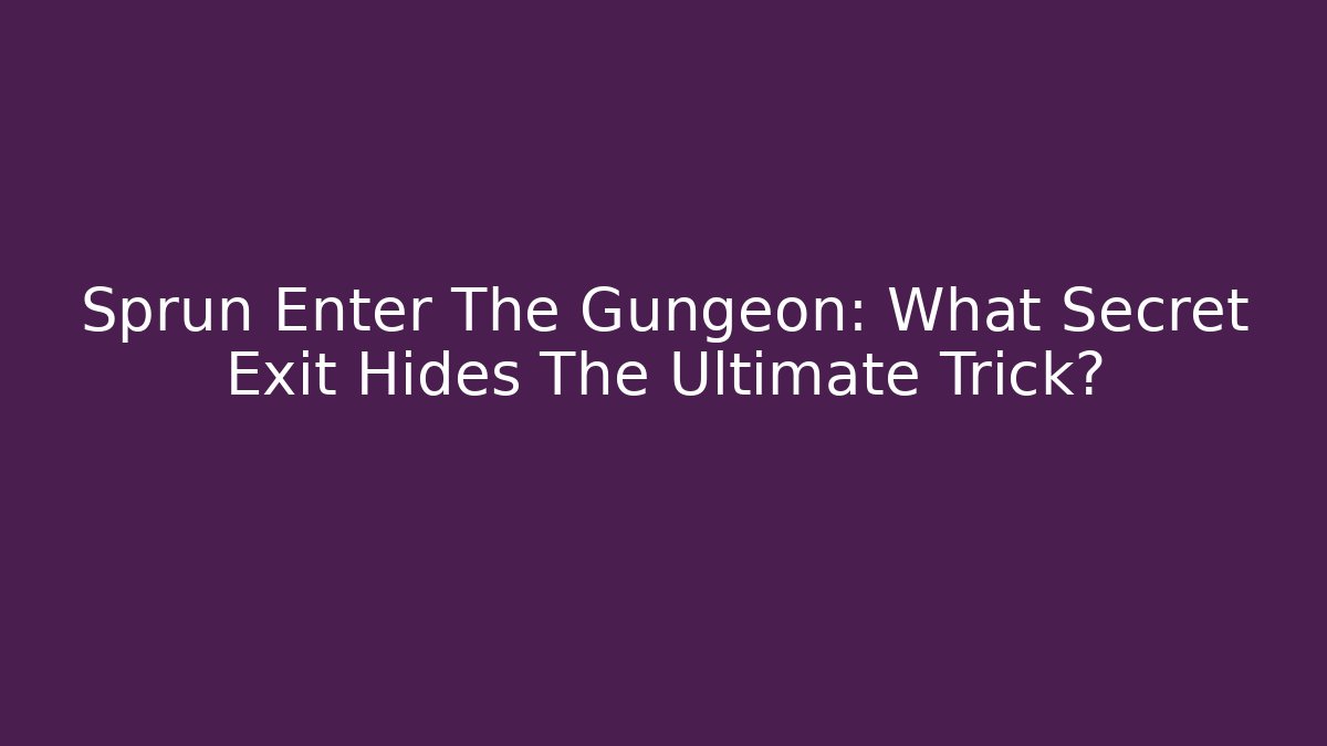Sprun Enter The Gungeon: What Secret Exit Hides The Ultimate Trick? - Critter Realm