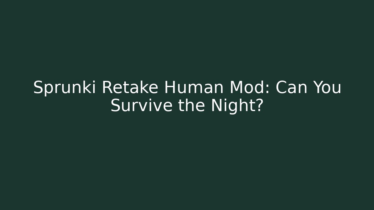 Sprunki Retake Human Mod: Can You Survive the Night?