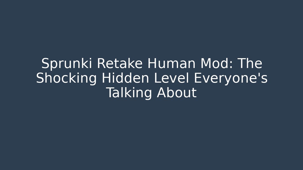 Sprunki Retake Human Mod: The Shocking Hidden Level Everyone’s Talking About