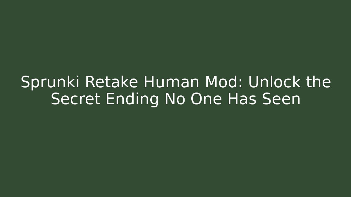 Sprunki Retake Human Mod: Unlock the Secret Ending No One Has Seen