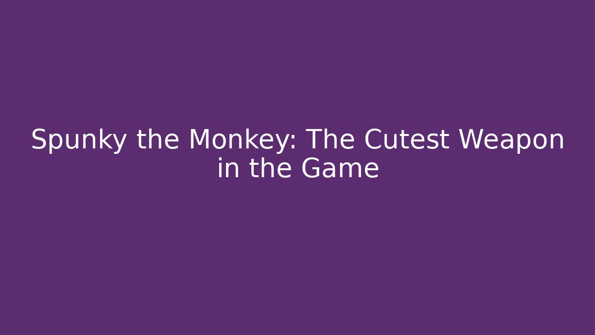 Spunky the Monkey: The Cutest Weapon in the Game