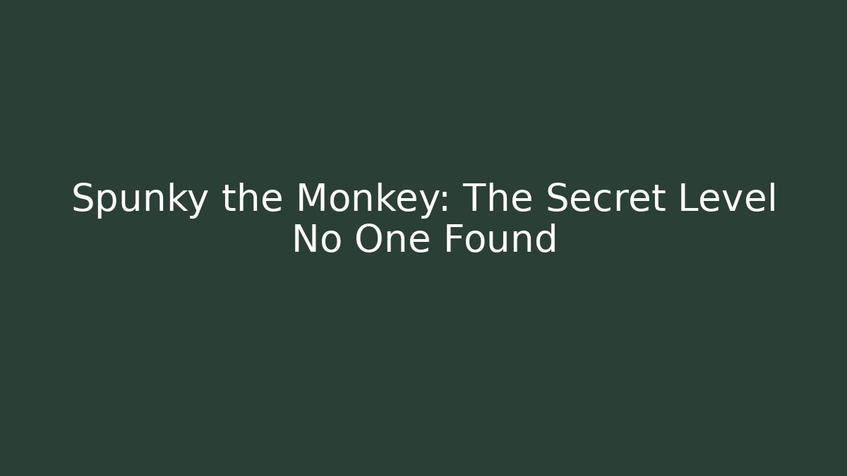 Spunky the Monkey: The Secret Level No One Found