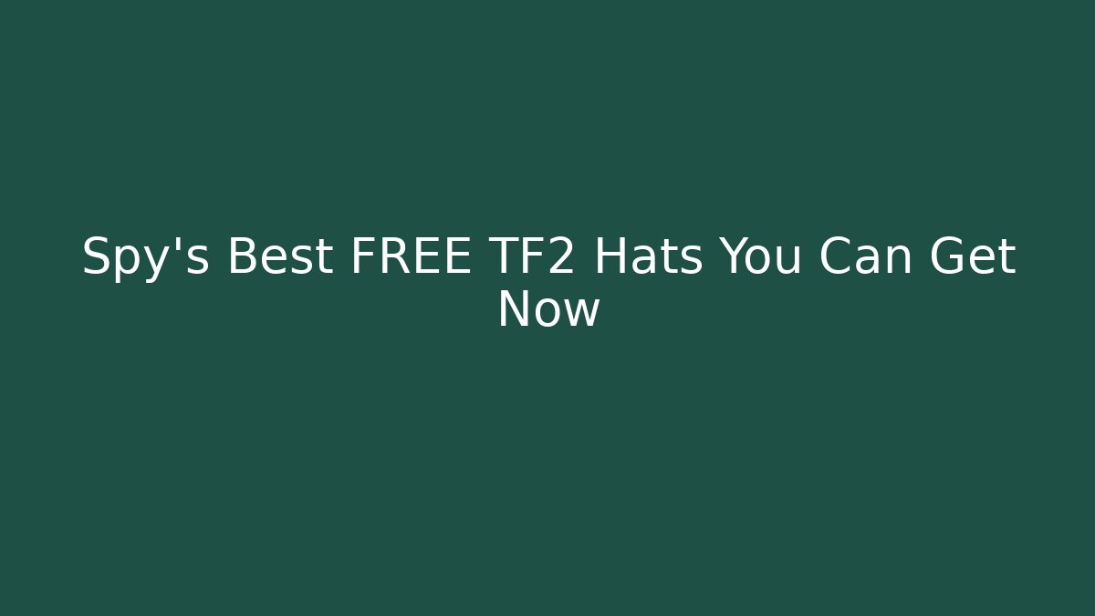 Spy's Best FREE TF2 Hats You Can Get Now