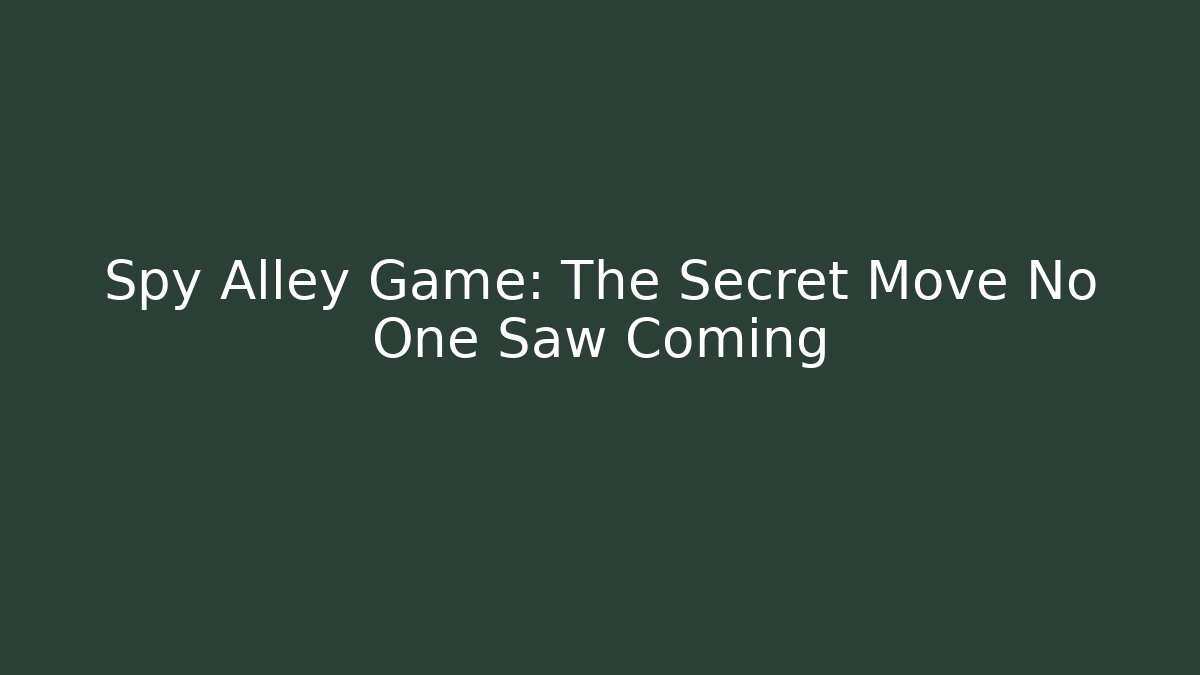Spy Alley Game: The Secret Move No One Saw Coming