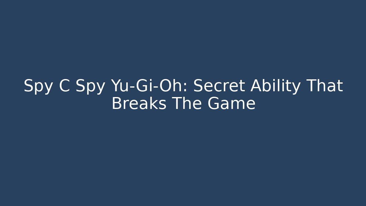 Spy C Spy Yu-Gi-Oh: Secret Ability That Breaks The Game