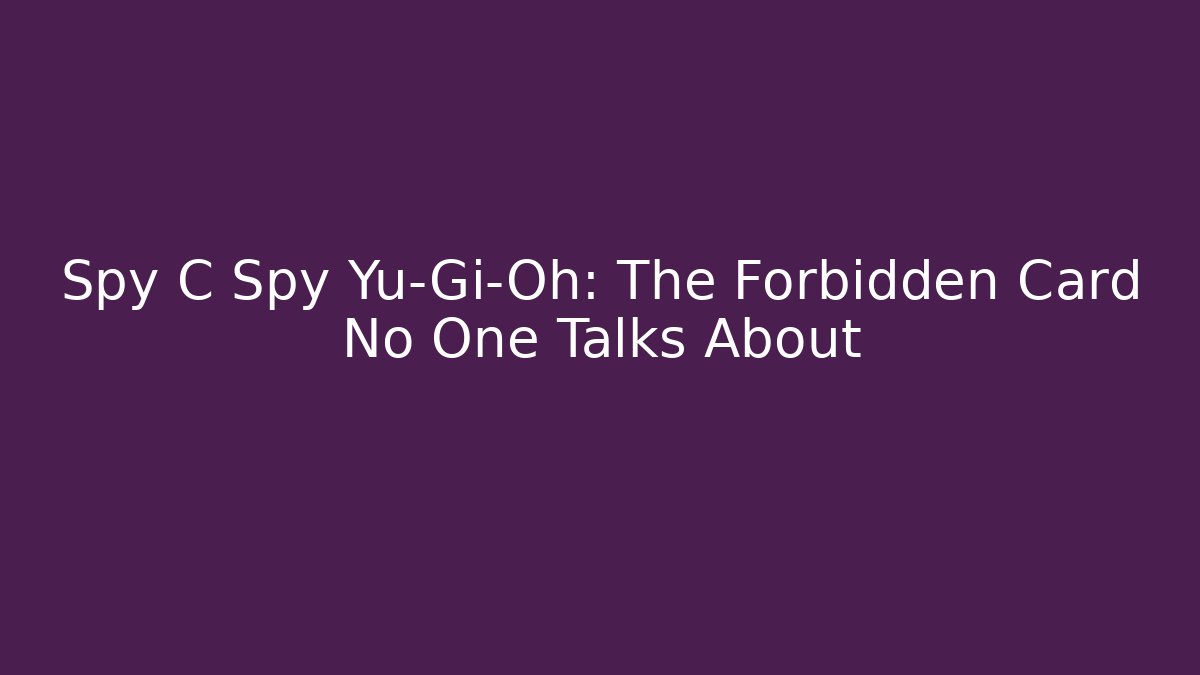 Spy C Spy Yu-Gi-Oh: The Forbidden Card No One Talks About