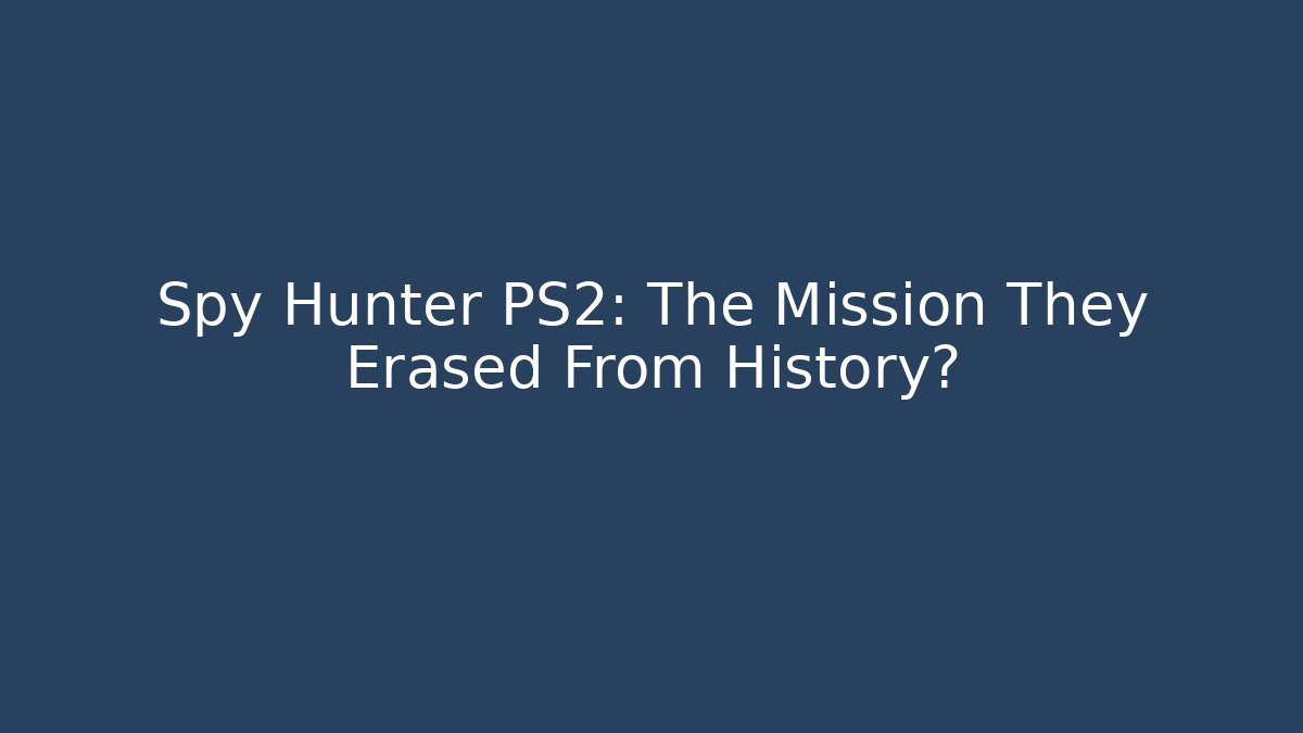 Spy Hunter PS2: The Mission They Erased From History?